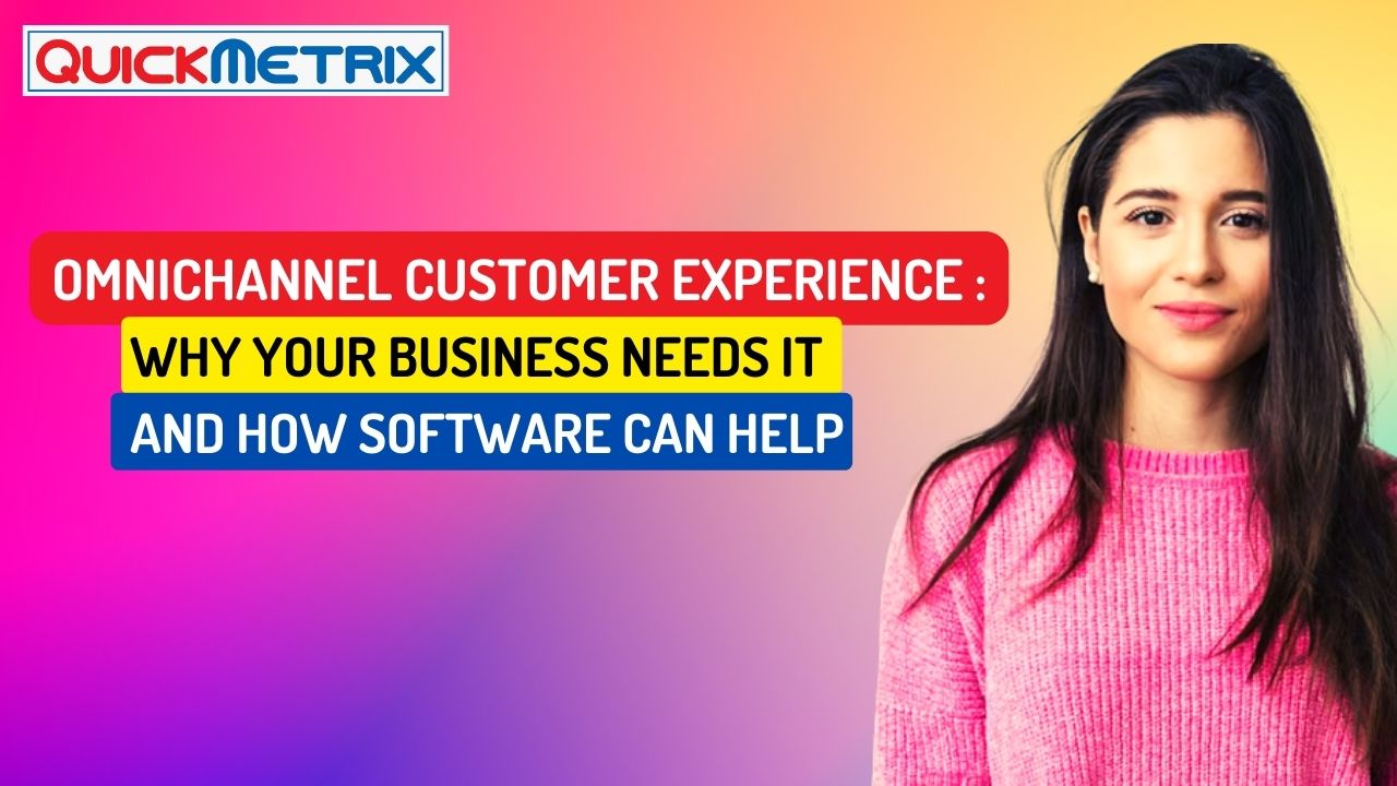  Omnichannel Customer Experience: Why Your Business Needs It and How Software Can Help 