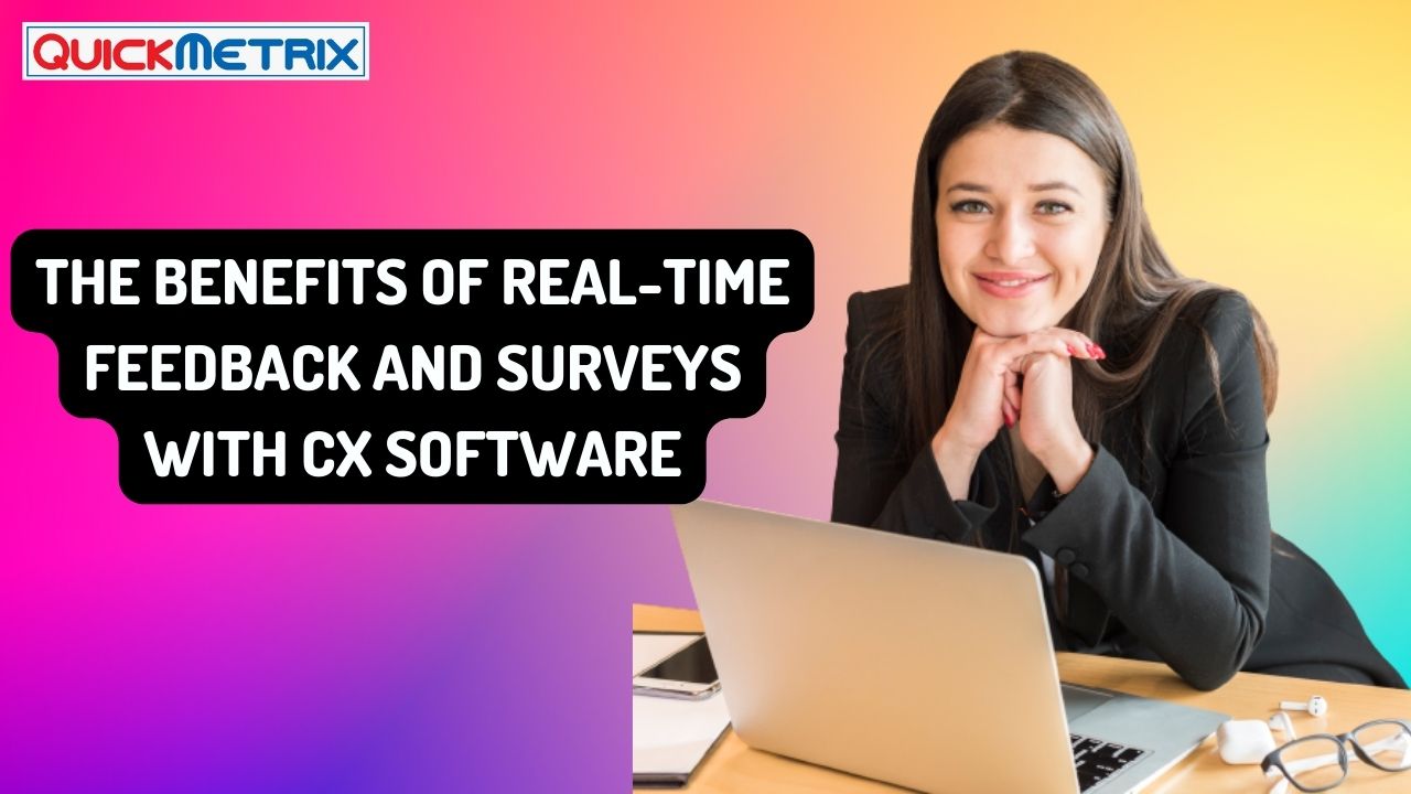 The Benefits of Real-time Feedback and Surveys with CX Software