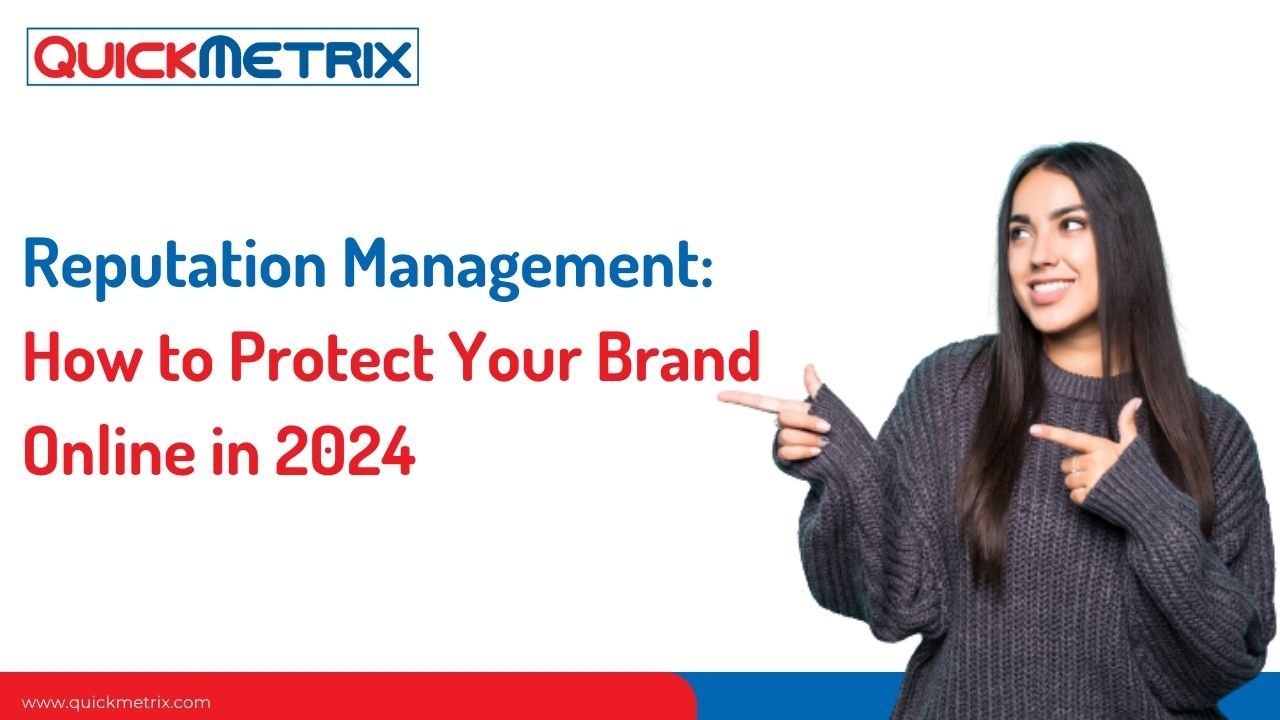 Reputation Management: How to Protect Your Brand Online in 2024