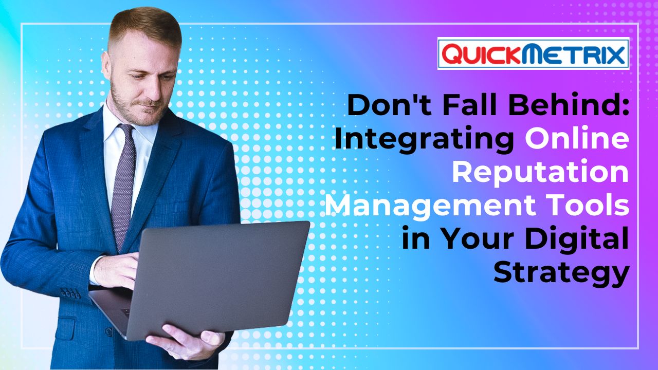 Don’t Fall Behind: Integrating Online Reputation Management Tools in Your Digital Strategy